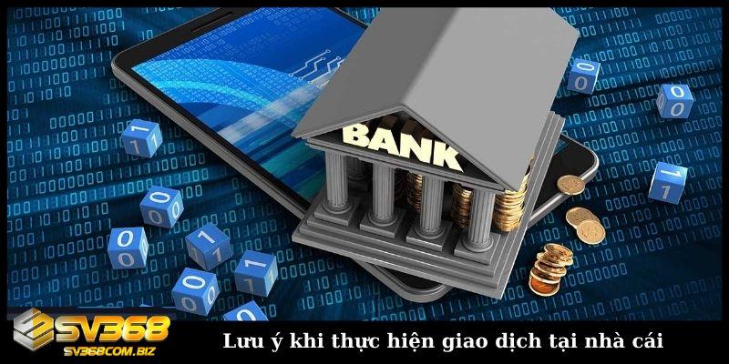 Lưu ý khi thực hiện giao dịch tại nhà cái 